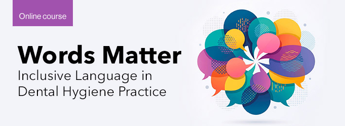 Banner for Words Matter: Inclusive Language in Dental Hygiene Practice