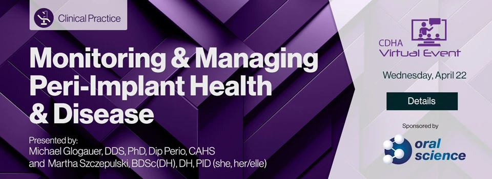 Virtual Presentation: Monitoring & Managing Peri-Implant Health & Disease